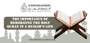 The Importance of Memorizing the Holy Quran in a Muslim’s Life