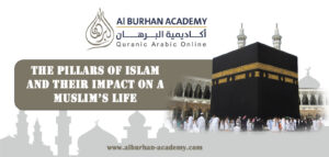 The Pillars of Islam and Their Impact on a Muslim’s Life