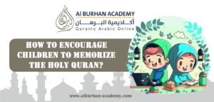 How to Encourage Children to Memorize the Holy Quran?