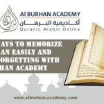The Best Ways to Memorize the Quran Easily and Without Forgetting with Al-Burhan Academy