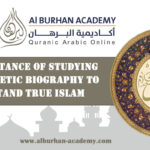 The Importance of Studying the Prophetic Biography to Understand True Islam – Al-Burhan Academy