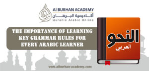 The Importance of Learning Key Grammar Rules for Every Arabic Learner – Al-Burhan Academy