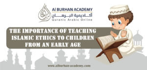 The Importance of Teaching Islamic Ethics to Children from an Early Age – Al-Burhan Academy